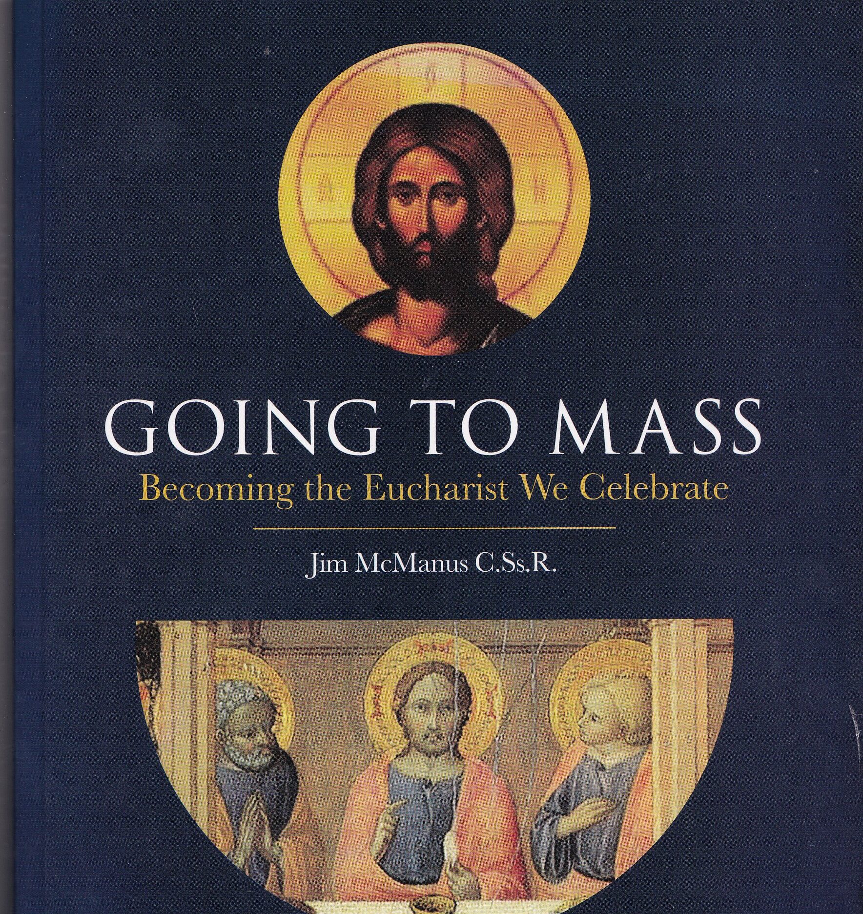 Going to Mass: Becoming the Eucharist We Celebrate by Jim McManus C.Ss.R.