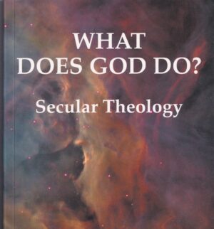 What Does God Do? Secular Theology by Stephen Gratwick