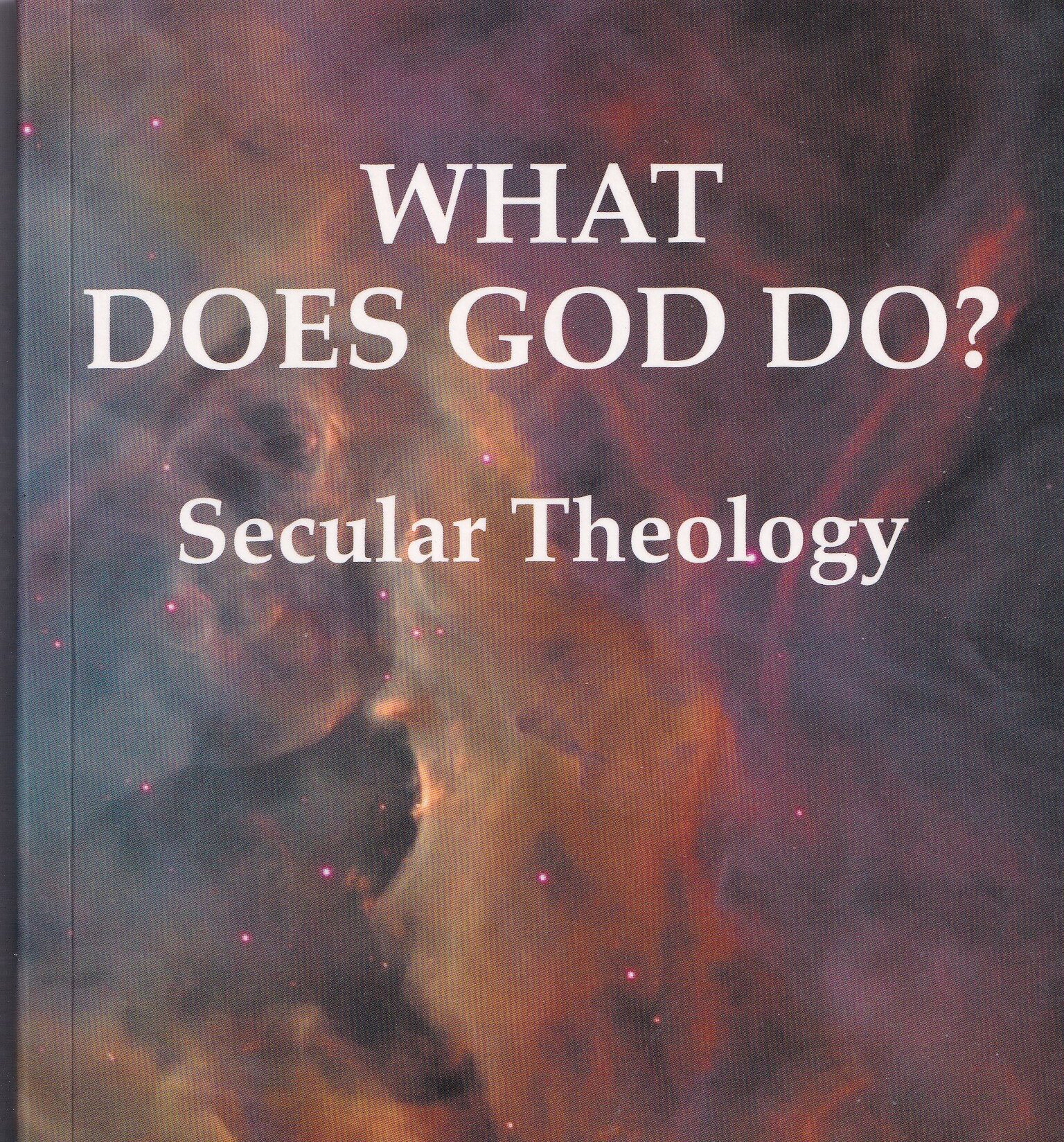 What Does God Do? Secular Theology by Stephen Gratwick