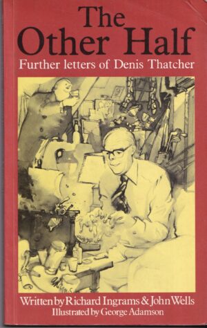 The Other Half: Further Letters of Denis Thatcher by Richard Ingrams & John Wells | Illustrated by George Adamson
