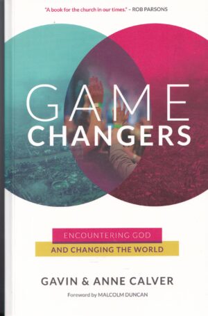Game Changers: Encountering God and Changing the World – Gavin & Anne Calver