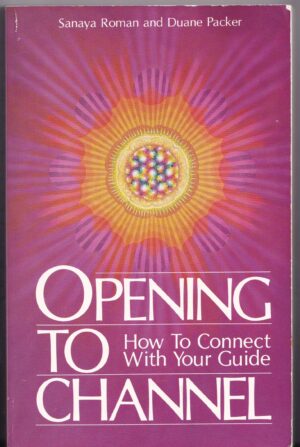Opening to Channel: How to Connect With Your Guide by Sanaya Roman and Duane Packer – Paperback, 1987